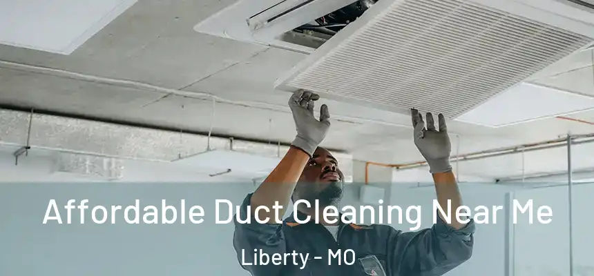 Affordable Duct Cleaning Near Me Liberty - MO