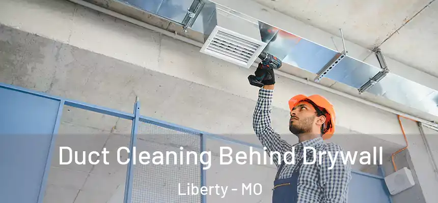 Duct Cleaning Behind Drywall Liberty - MO