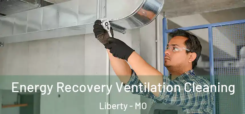Energy Recovery Ventilation Cleaning Liberty - MO
