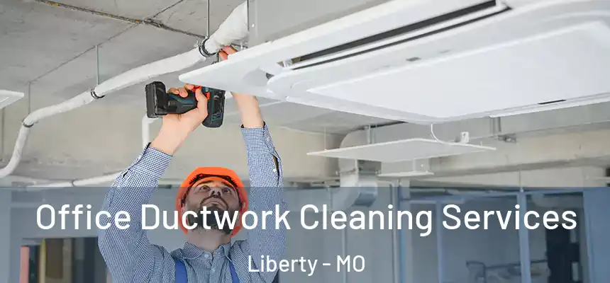 Office Ductwork Cleaning Services Liberty - MO