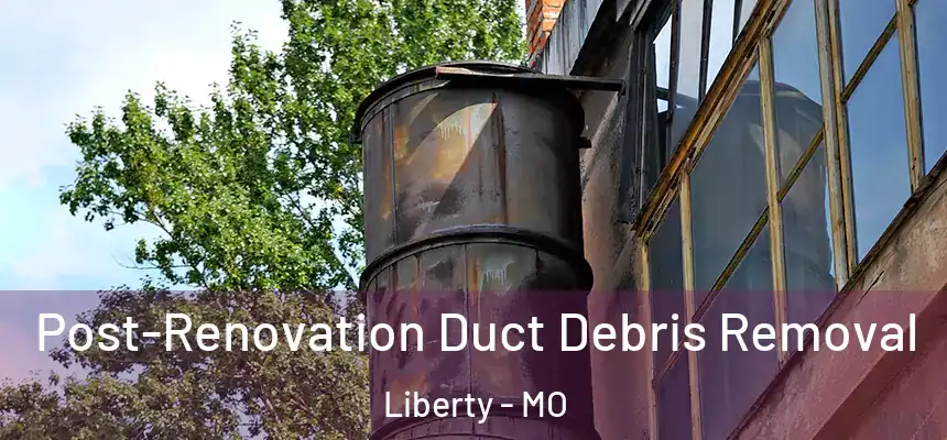 Post-Renovation Duct Debris Removal Liberty - MO